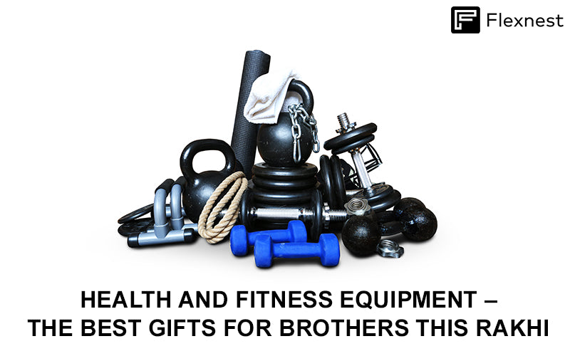 HEALTH AND FITNESS EQUIPMENT – THE BEST GIFTS FOR BROTHERS THIS RAKHI